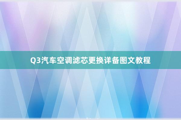 Q3汽车空调滤芯更换详备图文教程